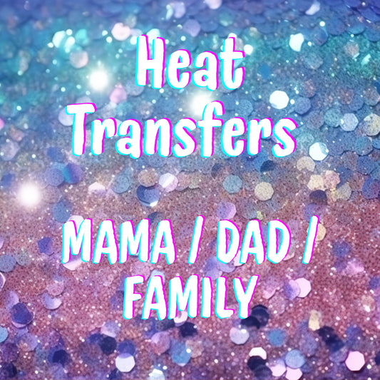 Heat Transfers- Mama/ Dad/ Family